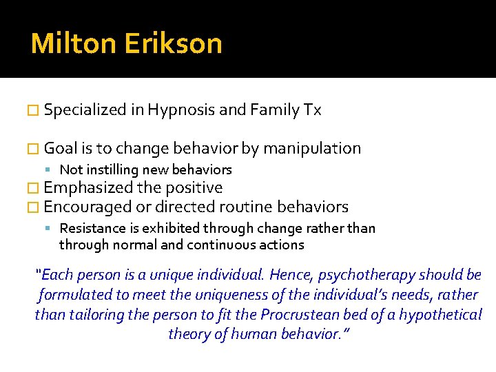 Milton Erikson � Specialized in Hypnosis and Family Tx � Goal is to change