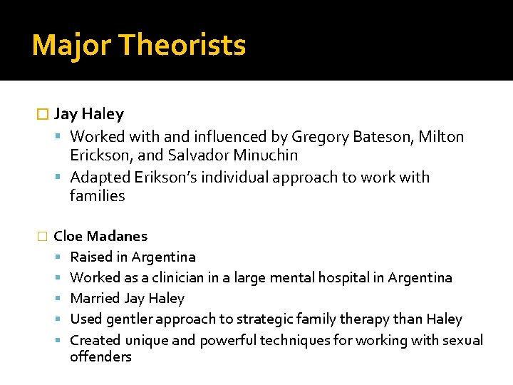 Major Theorists � Jay Haley Worked with and influenced by Gregory Bateson, Milton Erickson,