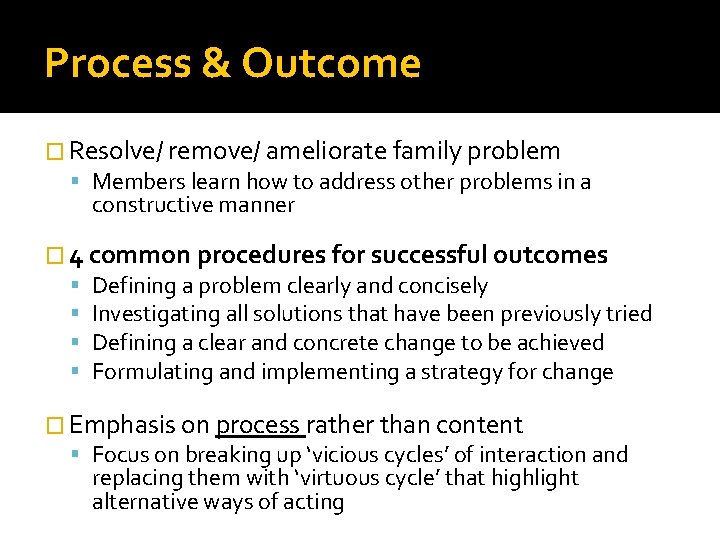 Process & Outcome � Resolve/ remove/ ameliorate family problem Members learn how to address