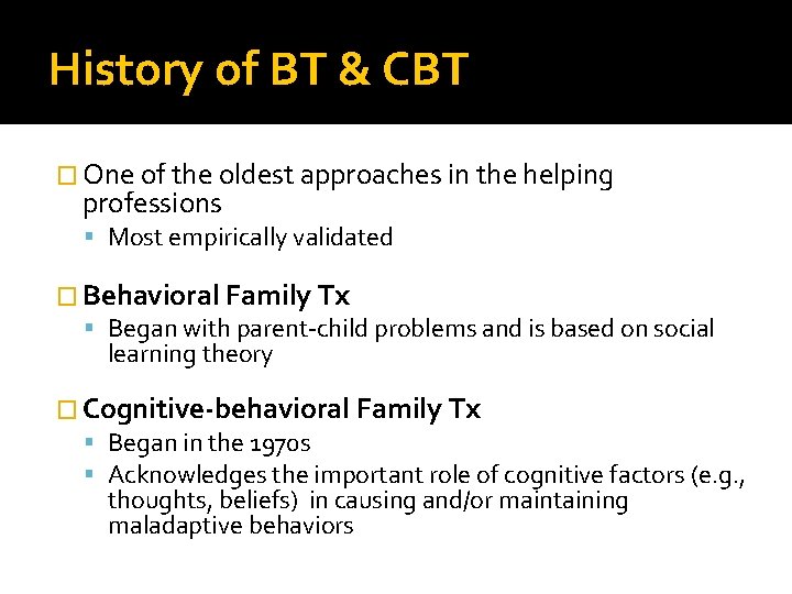 History of BT & CBT � One of the oldest approaches in the helping
