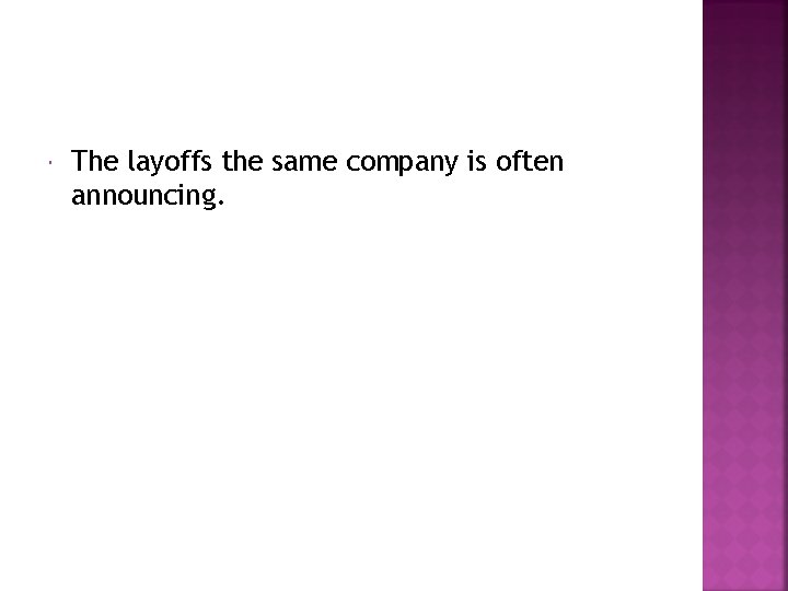  The layoffs the same company is often announcing. 