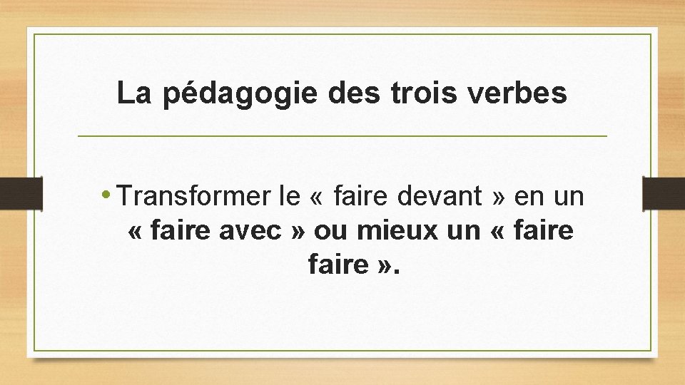 La pédagogie des trois verbes • Transformer le « faire devant » en un