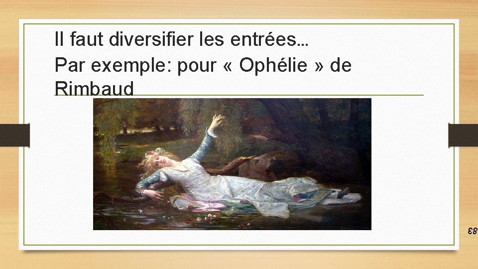 Il faut diversifier les entrées… Par exemple: pour « Ophélie » de Rimbaud •