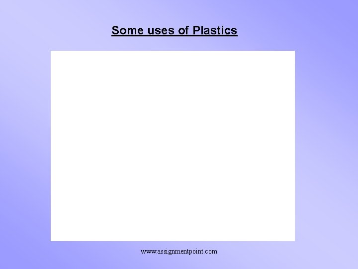 Some uses of Plastics www. assignmentpoint. com 