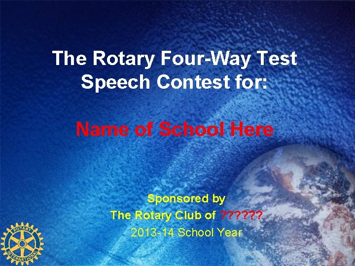 The Rotary Four-Way Test Speech Contest for: Name of School Here Sponsored by The The Rotary Four-Way Test Speech Contest for: Name of School Here Sponsored by The