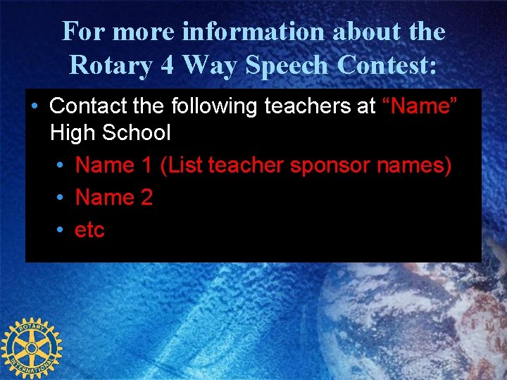 For more information about the Rotary 4 Way Speech Contest: • Contact the following For more information about the Rotary 4 Way Speech Contest: • Contact the following