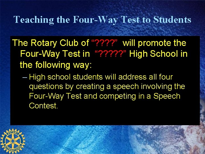 Teaching the Four-Way Test to Students The Rotary Club of “? ? ” will Teaching the Four-Way Test to Students The Rotary Club of “? ? ” will