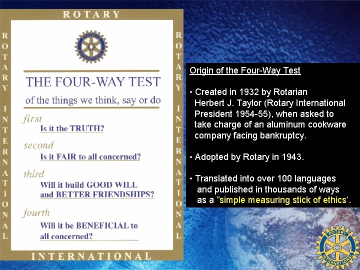 Origin of the Four-Way Test • Created in 1932 by Rotarian Herbert J. Taylor Origin of the Four-Way Test • Created in 1932 by Rotarian Herbert J. Taylor