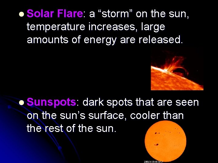 l Solar Flare: a “storm” on the sun, temperature increases, large amounts of energy