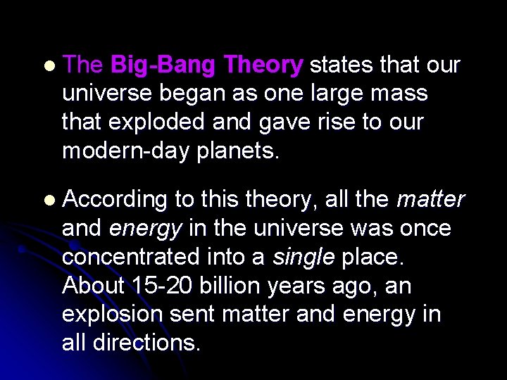 l The Big-Bang Theory states that our universe began as one large mass that