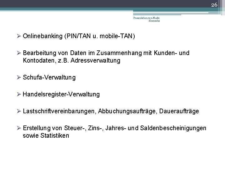 26 Präsentation von Maike Heinrichs Ø Onlinebanking (PIN/TAN u. mobile-TAN) Ø Bearbeitung von Daten