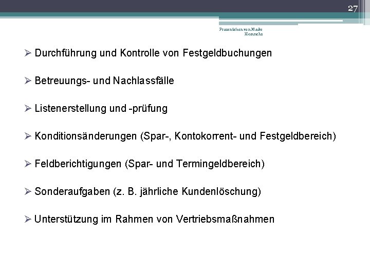 27 Präsentation von Maike Heinrichs Ø Durchführung und Kontrolle von Festgeldbuchungen Ø Betreuungs- und