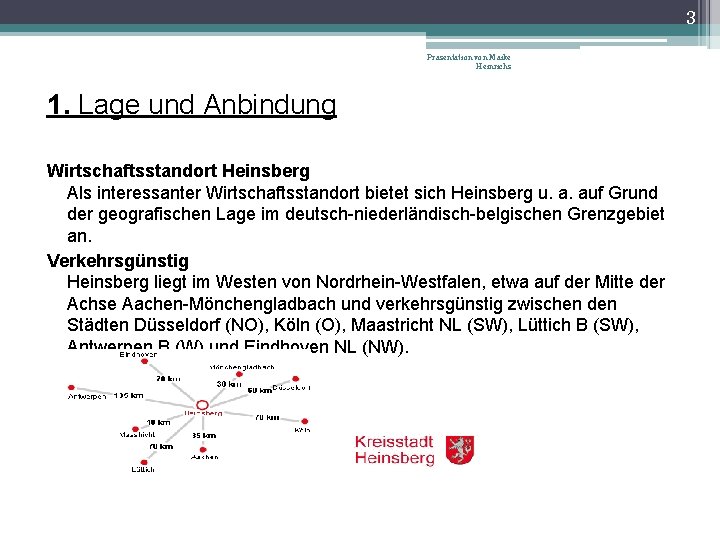 3 Präsentation von Maike Heinrichs 1. Lage und Anbindung Wirtschaftsstandort Heinsberg Als interessanter Wirtschaftsstandort