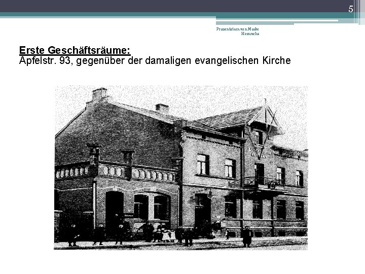 5 Präsentation von Maike Heinrichs Erste Geschäftsräume: Apfelstr. 93, gegenüber damaligen evangelischen Kirche 