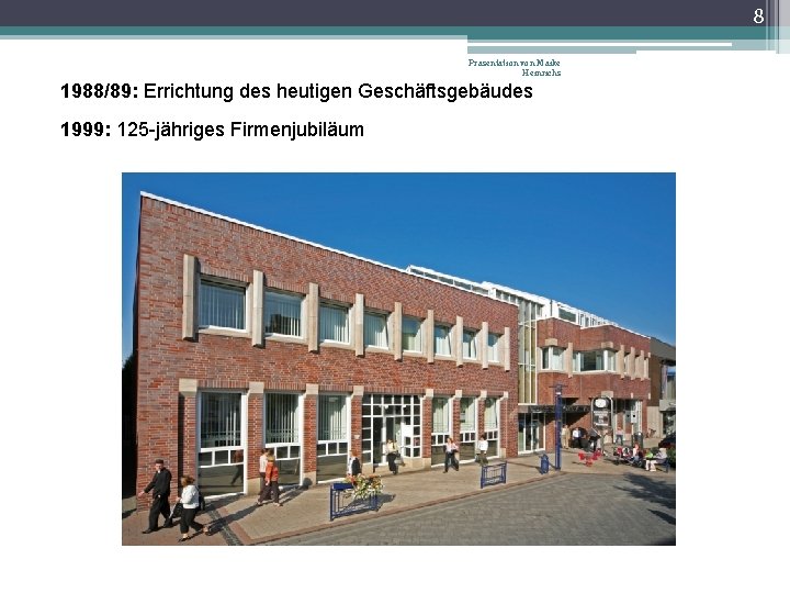 8 Präsentation von Maike Heinrichs 1988/89: Errichtung des heutigen Geschäftsgebäudes 1999: 125 -jähriges Firmenjubiläum