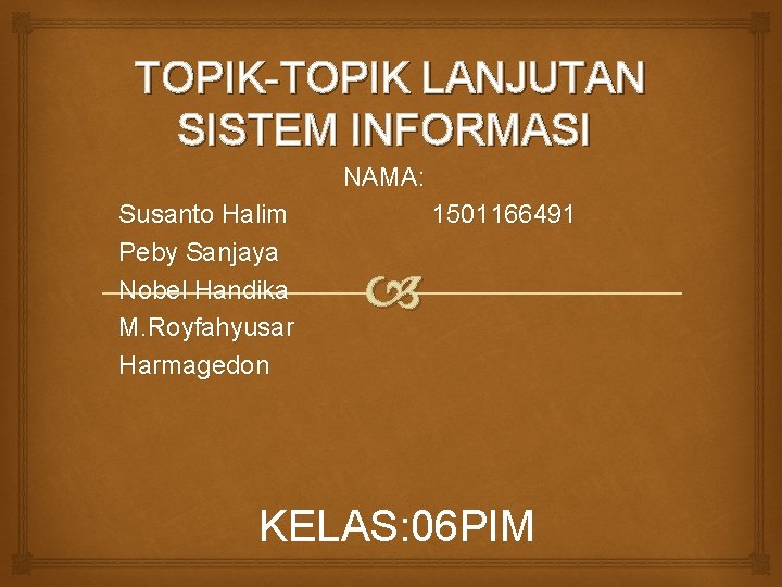  TOPIK-TOPIK LANJUTAN SISTEM INFORMASI NAMA: Susanto Halim Peby Sanjaya Nobel Handika M. Royfahyusar