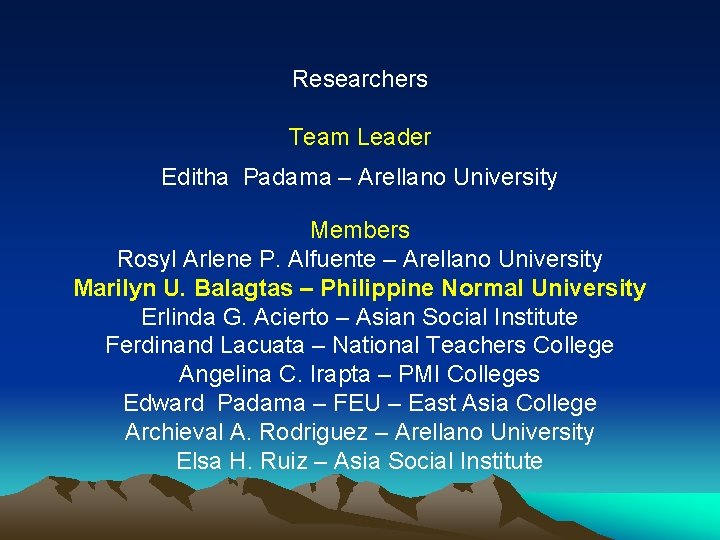 Researchers Team Leader Editha Padama – Arellano University Members Rosyl Arlene P. Alfuente –