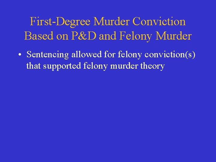 First-Degree Murder Conviction Based on P&D and Felony Murder • Sentencing allowed for felony