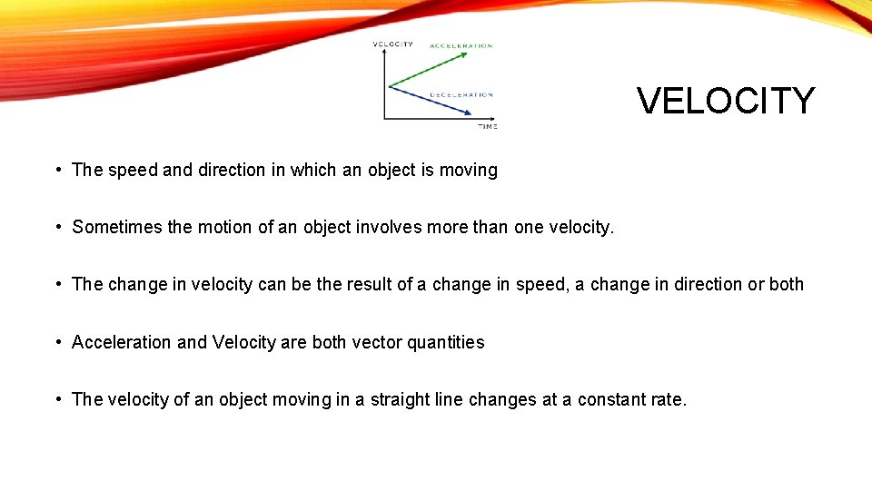 VELOCITY • The speed and direction in which an object is moving • Sometimes