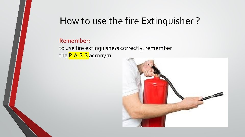 How to use the fire Extinguisher ? Remember: to use fire extinguishers correctly, remember How to use the fire Extinguisher ? Remember: to use fire extinguishers correctly, remember