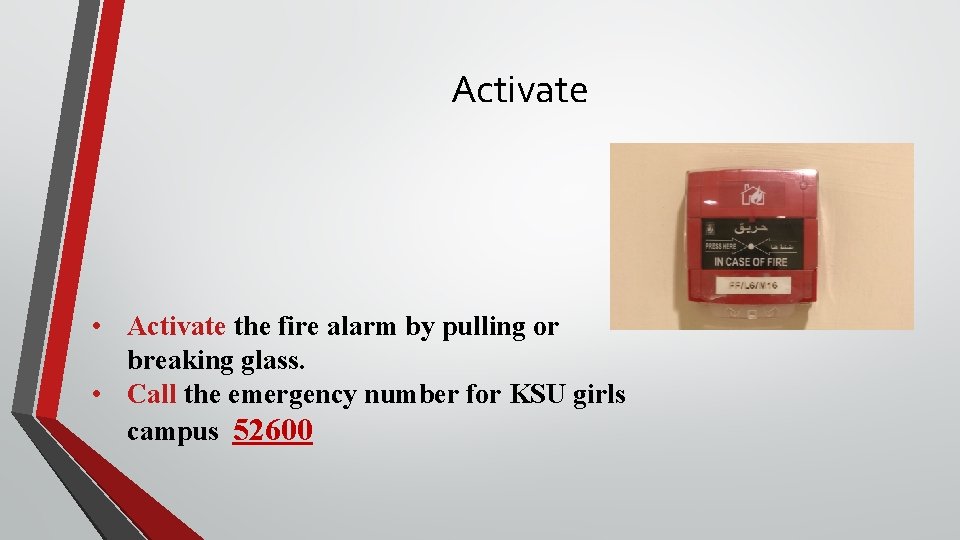 Activate • Activate the fire alarm by pulling or breaking glass. • Call the Activate • Activate the fire alarm by pulling or breaking glass. • Call the