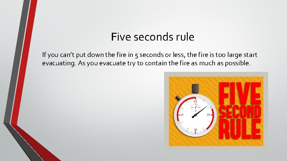 Five seconds rule If you can’t put down the fire in 5 seconds or Five seconds rule If you can’t put down the fire in 5 seconds or