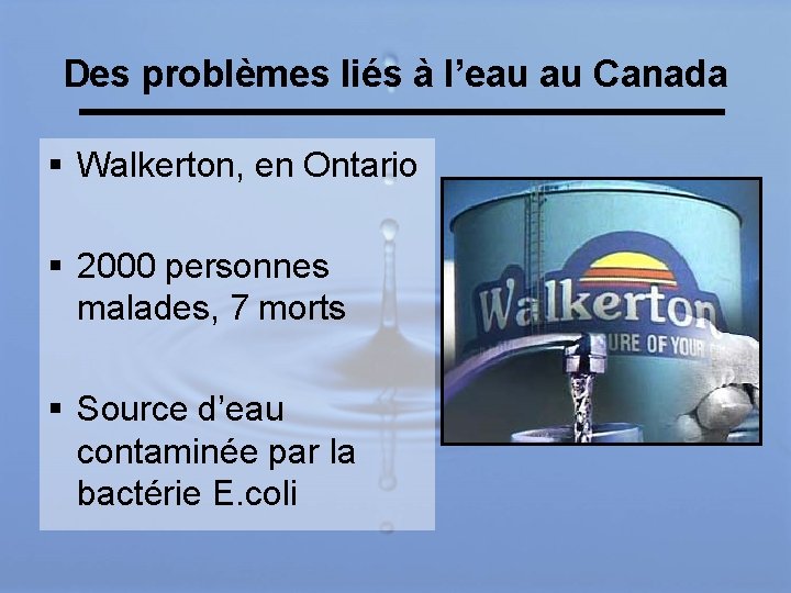 Des problèmes liés à l’eau au Canada § Walkerton, en Ontario § 2000 personnes Des problèmes liés à l’eau au Canada § Walkerton, en Ontario § 2000 personnes