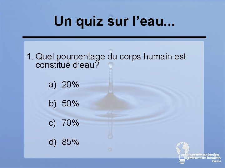 Un quiz sur l’eau. . . 1. Quel pourcentage du corps humain est constitué