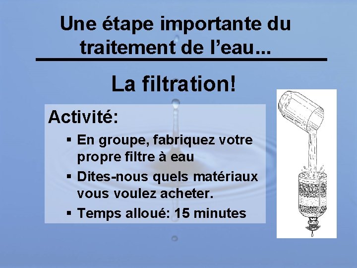 Une étape importante du traitement de l’eau. . . La filtration! Activité: § En