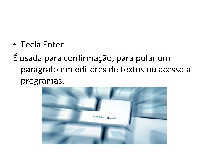 • Tecla Enter É usada para confirmação, para pular um parágrafo em editores • Tecla Enter É usada para confirmação, para pular um parágrafo em editores