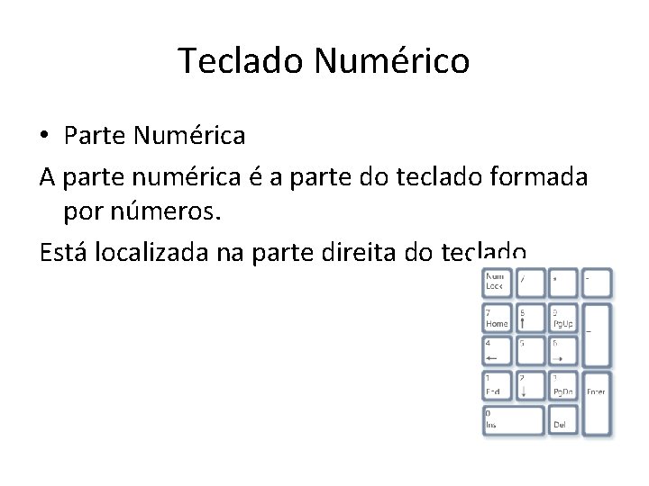 Teclado Numérico • Parte Numérica A parte numérica é a parte do teclado formada Teclado Numérico • Parte Numérica A parte numérica é a parte do teclado formada