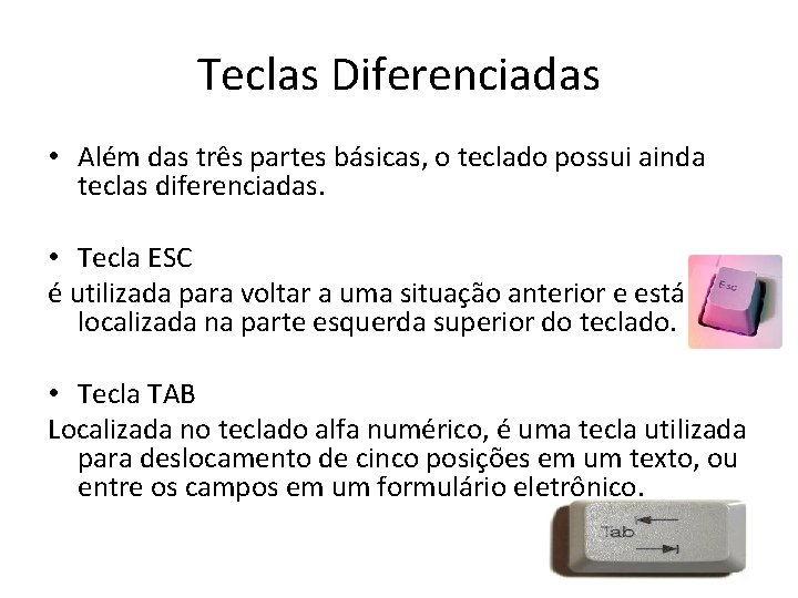 Teclas Diferenciadas • Além das três partes básicas, o teclado possui ainda teclas diferenciadas. Teclas Diferenciadas • Além das três partes básicas, o teclado possui ainda teclas diferenciadas.