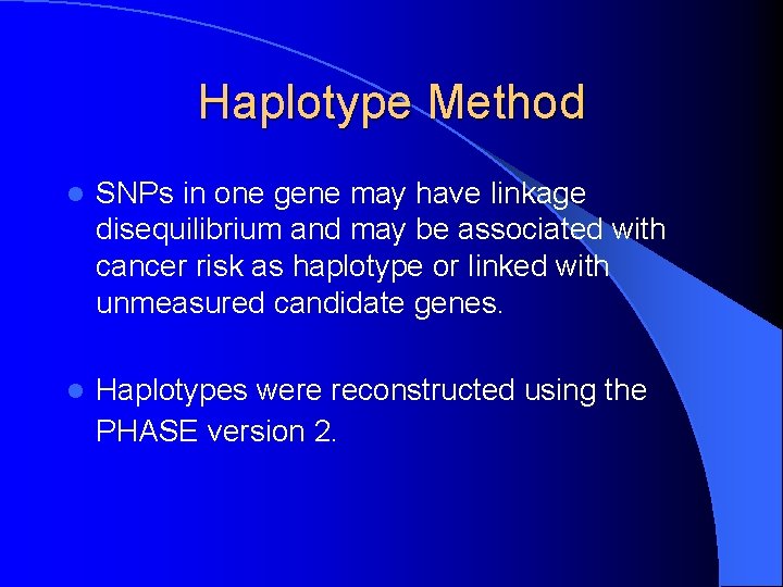 Haplotype Method l SNPs in one gene may have linkage disequilibrium and may be