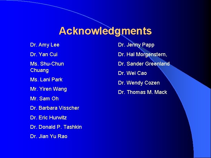 Acknowledgments Dr. Amy Lee Dr. Jenny Papp Dr. Yan Cui Dr. Hal Morgenstern, Ms.