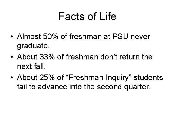 Facts of Life • Almost 50% of freshman at PSU never graduate. • About