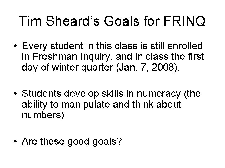 Tim Sheard’s Goals for FRINQ • Every student in this class is still enrolled