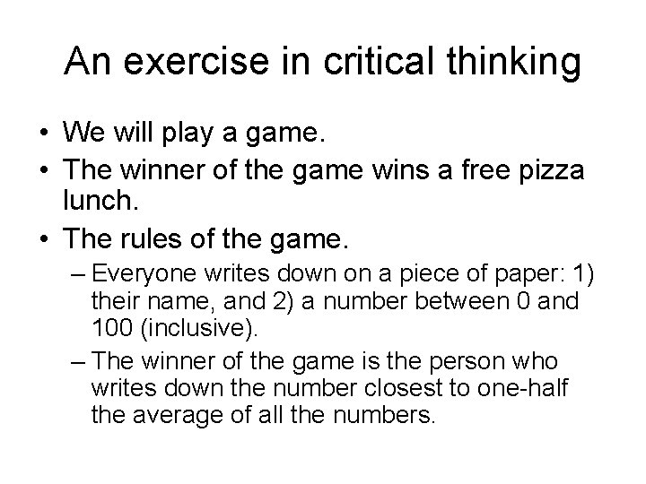 An exercise in critical thinking • We will play a game. • The winner