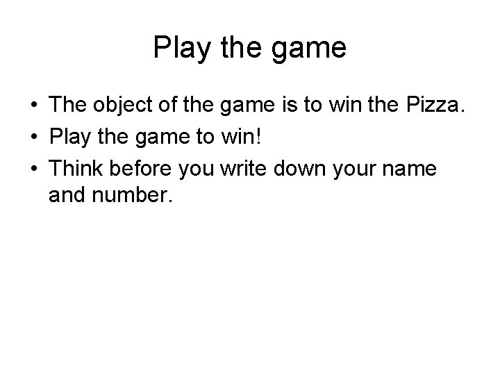 Play the game • The object of the game is to win the Pizza.