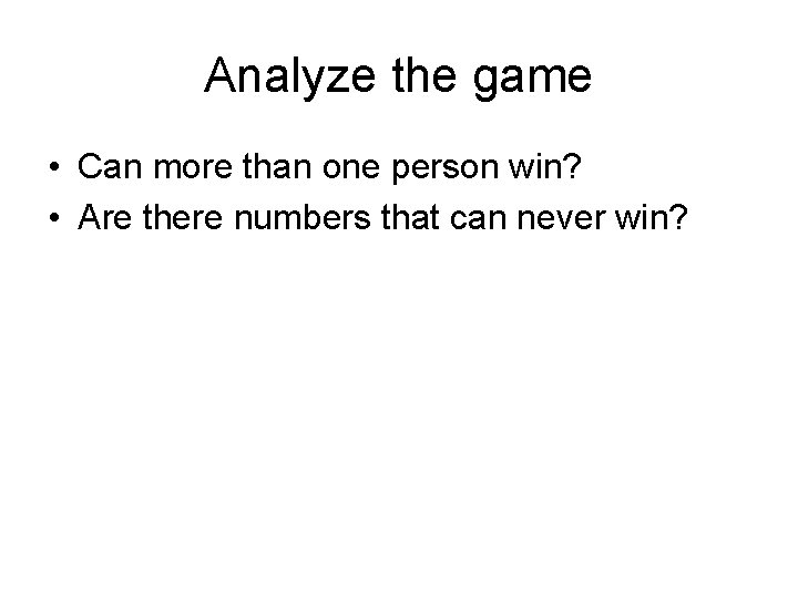 Analyze the game • Can more than one person win? • Are there numbers