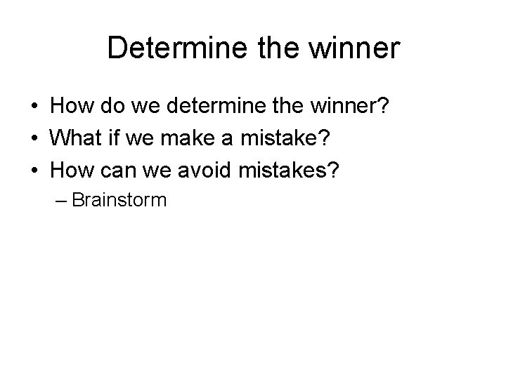 Determine the winner • How do we determine the winner? • What if we