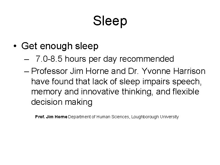 Sleep • Get enough sleep – 7. 0 -8. 5 hours per day recommended