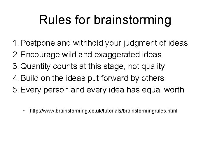 Rules for brainstorming 1. Postpone and withhold your judgment of ideas 2. Encourage wild