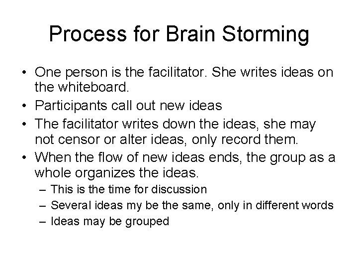 Process for Brain Storming • One person is the facilitator. She writes ideas on