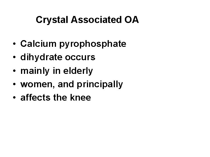 Crystal Associated OA • • • Calcium pyrophosphate dihydrate occurs mainly in elderly women,