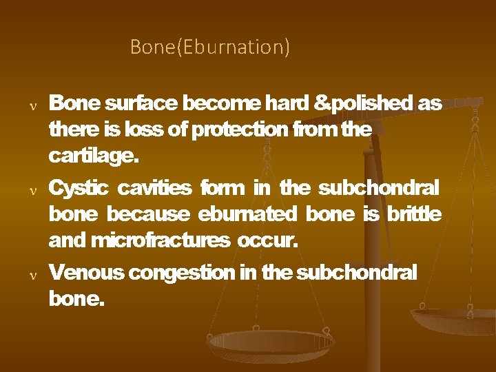 Bone(Eburnation) Bone surface become hard &polished as there is loss of protection from the