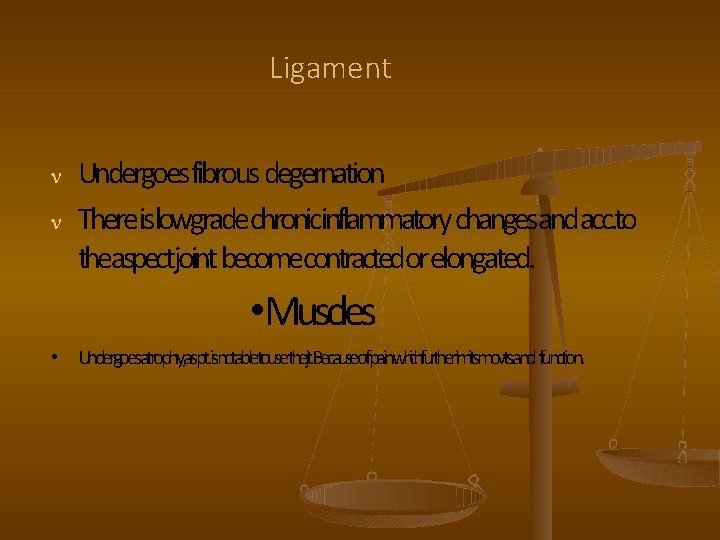 Ligament Undergoesfibrous degernation Thereislowgradechronicinflammatory changesandacc. to theaspectjoint becomecontractedorelongated. • Muscles • Undergoesatrophy, aspt. isnotabletousethejt.