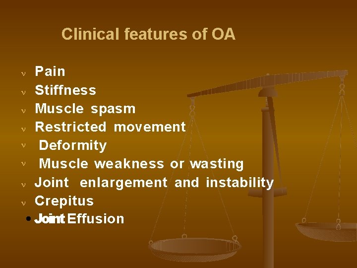 Clinical features of OA Pain Stiffness Muscle spasm Restricted movement Deformity Muscle weakness or