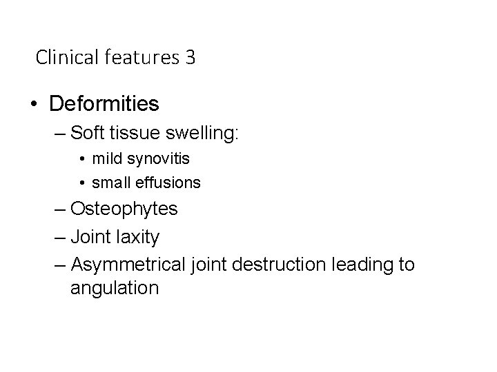 Clinical features 3 • Deformities – Soft tissue swelling: • mild synovitis • small