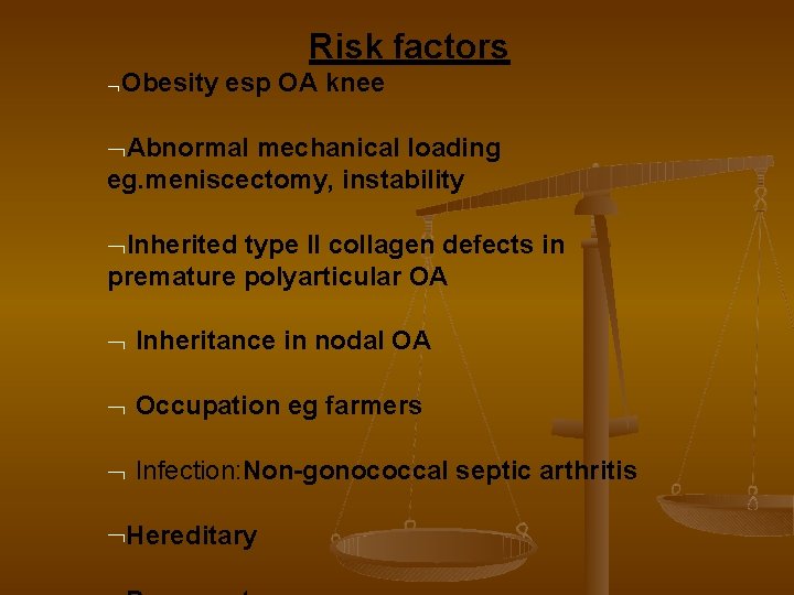 Risk factors Obesity esp OA knee Abnormal mechanical loading eg. meniscectomy, instability Inherited type