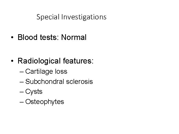 Special Investigations • Blood tests: Normal • Radiological features: – Cartilage loss – Subchondral